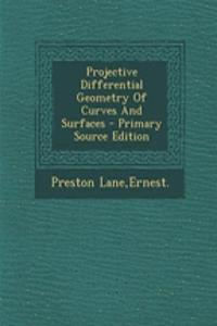 Projective Differential Geometry of Curves and Surfaces - Primary Source Edition