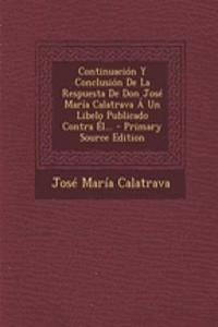 Continuación Y Conclusión De La Respuesta De Don José María Calatrava Á Un Libelo Publicado Contra Él...