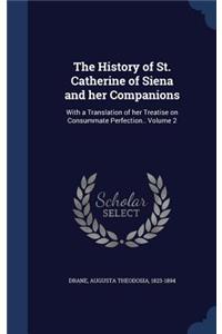 The History of St. Catherine of Siena and her Companions: With a Translation of her Treatise on Consummate Perfection.. Volume 2