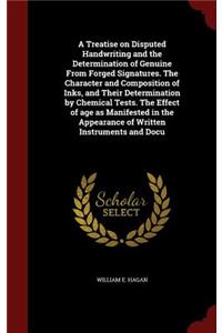 A Treatise on Disputed Handwriting and the Determination of Genuine from Forged Signatures. the Character and Composition of Inks, and Their Determination by Chemical Tests. the Effect of Age as Manifested in the Appearance of Written Instruments a