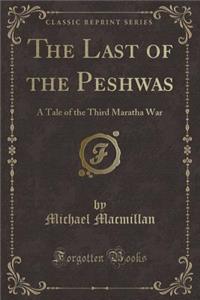 The Last of the Peshwas: A Tale of the Third Maratha War (Classic Reprint)