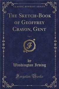 The Sketch-Book of Geoffrey Crayon, Gent, Vol. 1 (Classic Reprint)