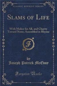 Slams of Life: With Malice for All, and Charity Toward None; Assembled in Rhyme (Classic Reprint)