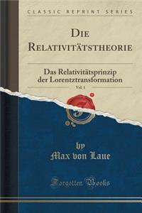 Die Relativitï¿½tstheorie, Vol. 1: Das Relativitï¿½tsprinzip Der Lorentztransformation (Classic Reprint)