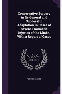 Conservative Surgery in Its General and Sucdessful Adaptation in Cases of Severe Traumatic Injuries of the Limbs, with a Report of Cases