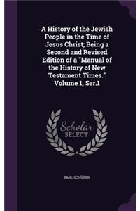 A History of the Jewish People in the Time of Jesus Christ; Being a Second and Revised Edition of a Manual of the History of New Testament Times. Volume 1, Ser.1