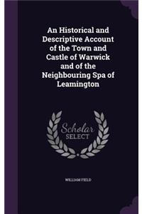 An Historical and Descriptive Account of the Town and Castle of Warwick and of the Neighbouring Spa of Leamington