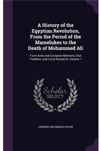 A History of the Egyptian Revolution, From the Period of the Mamelukes to the Death of Mohammed Ali