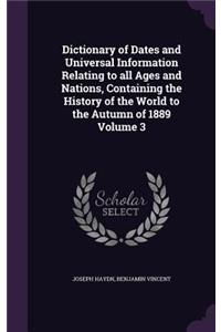 Dictionary of Dates and Universal Information Relating to all Ages and Nations, Containing the History of the World to the Autumn of 1889 Volume 3