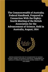 Commonwealth of Australia; Federal Handbook, Prepared in Connection With the Eighty-fourth Meeting of the British Association for the Advancement of Science, Held in Australia, August, 1914
