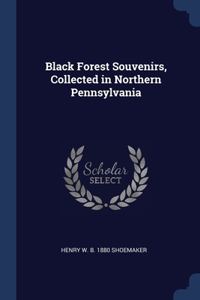 Black Forest Souvenirs, Collected in Northern Pennsylvania
