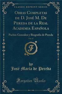 Obras Completas de D. JosÃ© M. de Pereda de la Real Academia EspaÃ±ola, Vol. 17: PachÃ­n GonzÃ¡lez Y BiografÃ­a de Pereda (Classic Reprint)