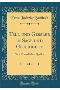 Tell Und Gessler in Sage Und Geschichte: Nach Urkundlichen Quellen (Classic Reprint)