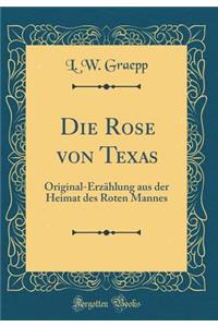 Die Rose Von Texas: Original-ErzÃ¤hlung Aus Der Heimat Des Roten Mannes (Classic Reprint)