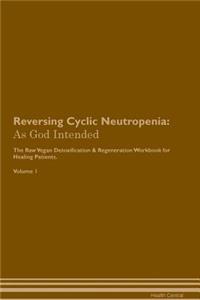 Reversing Cyclic Neutropenia: As God Intended the Raw Vegan Plant-Based Detoxification & Regeneration Workbook for Healing Patients. Volume 1