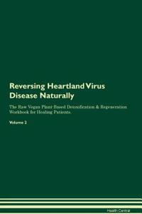 Reversing Heartland Virus Disease Naturally The Raw Vegan Plant-Based Detoxification & Regeneration Workbook for Healing Patients. Volume 2