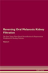 Reversing Oral Melanosis: Kidney Filtration The Raw Vegan Plant-Based Detoxification & Regeneration Workbook for Healing Patients.Volume 5