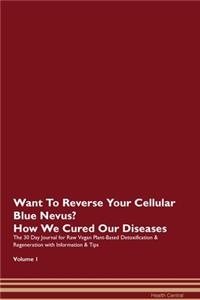 Want To Reverse Your Cellular Blue Nevus? How We Cured Our Diseases. The 30 Day Journal for Raw Vegan Plant-Based Detoxification & Regeneration with Information & Tips Volume 1