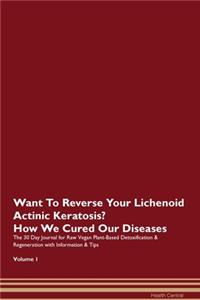 Want To Reverse Your Lichenoid Actinic Keratosis? How We Cured Our Diseases. The 30 Day Journal for Raw Vegan Plant-Based Detoxification & Regeneration with Information & Tips Volume 1