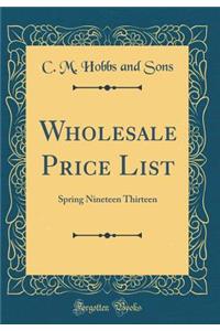 Wholesale Price List: Spring Nineteen Thirteen (Classic Reprint)