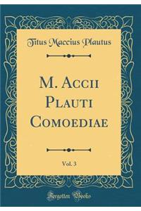 M. Accii Plauti Comoediae, Vol. 3 (Classic Reprint)