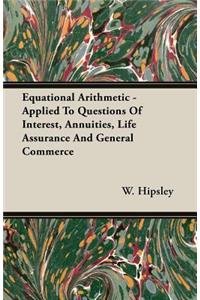 Equational Arithmetic - Applied to Questions of Interest, Annuities, Life Assurance and General Commerce