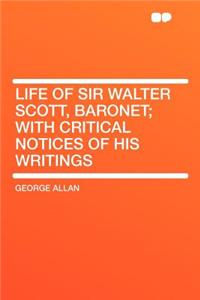 Life of Sir Walter Scott, Baronet; With Critical Notices of His Writings