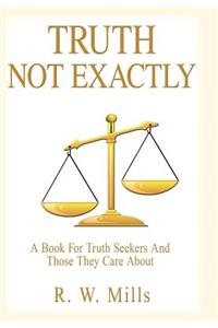 Truth - Not Exactly