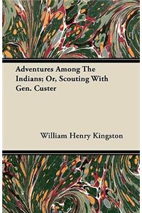 Adventures Among The Indians; Or, Scouting With Gen. Custer