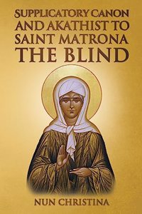 Supplicatory Canon and Akathist to Saint Matrona the Blind
