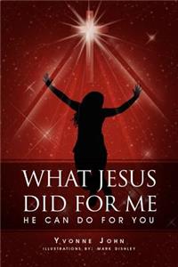 What Jesus Did for Me: He Can Do for You