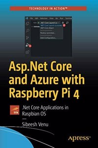 Asp.Net Core And Azure With Raspberry Pi 4: .Net Core Applications In Raspbian Os