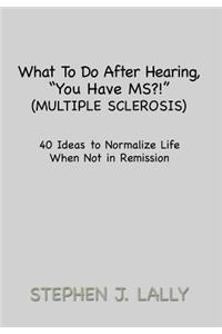 What to Do After Hearing, ''You Have MS?!'' (Multiple Sclerosis)