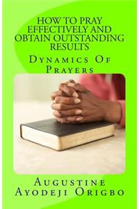 HOW TO PRAY EFFECTIVELY and obtain outstanding results