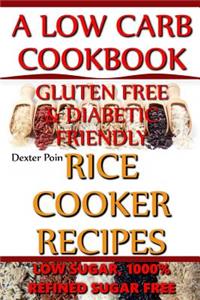 Rice Cooker Recipes - A Low Carb Cookbook - Low Sugar & 1001% Refined Sugar Free - Gluten Free & Diabetic Friendly