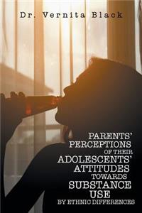 Parents' Perceptions of Their Adolescents' Attitudes Towards Substance Use