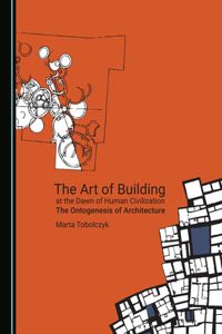 Art of Building at the Dawn of Human Civilization: The Ontogenesis of Architecture