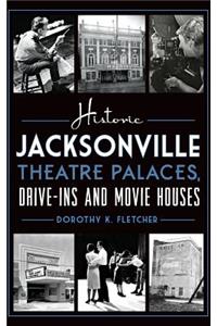 Historic Jacksonville Theatre Palaces, Drive-Ins and Movie Houses