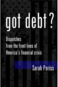 Got Debt: Dispatches from the Front Lines of America's Financial Crisis