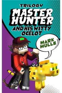 The Master Hunter and His Witty Ocelot Trilogy (An Unofficial Minecraft Diary Book for Kids Ages 9 - 12 (Preteen)