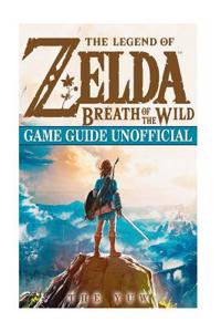The Legend of Zelda Breath of the Wild Game Guide Unofficial