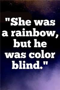 She was a rainbow, but he was color blind