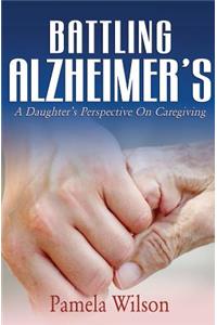 Battling Alzheimer's: A Daughter's Perspective on Caregiving