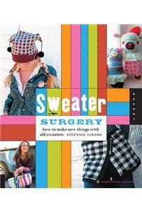 Sweater Surgery: How to Make New Things with Old Sweaters