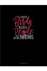 I Prefer Birds Because People Get On My Nerves