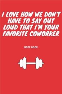 I Love How We Don't Have to Say out Loud That I'm Your Favorite Coworker
