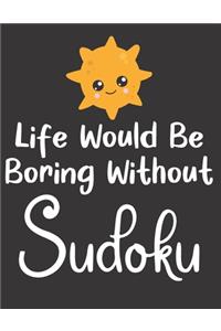 Life Would Be Boring Without Sudoku