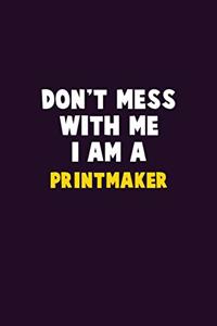 Don't Mess With Me, I Am A Printmaker