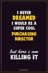 I Never Dreamed I would Be A Super Cool Purchasing Director But Here I Am Killing It