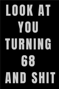 Look At You Turning 68 and Shit NoteBook Birthday Gift For Women/Men/Boss/Coworkers/Colleagues/Students/Friends.